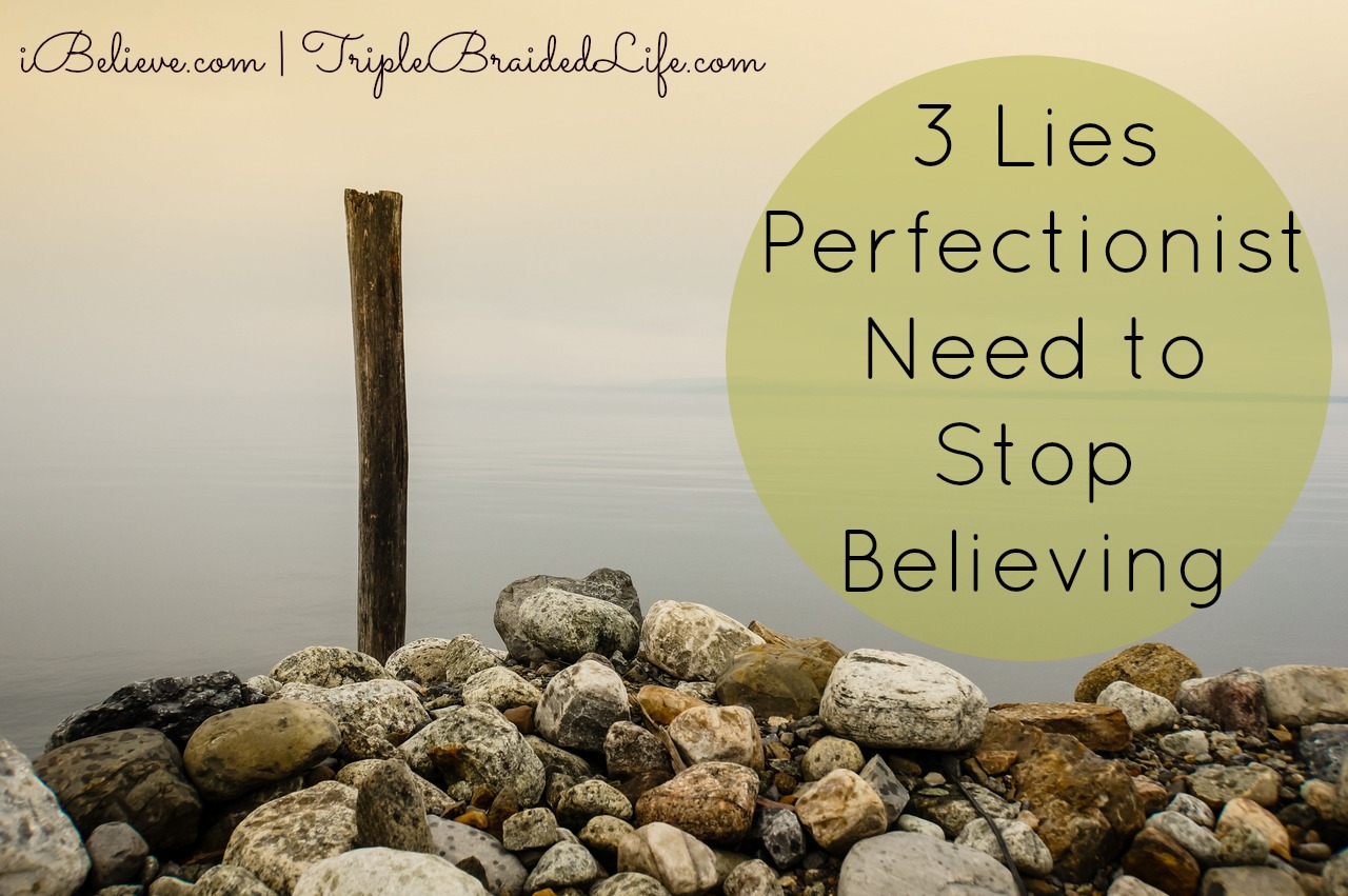 3 Lies Perfectionist Need to Stop Believing