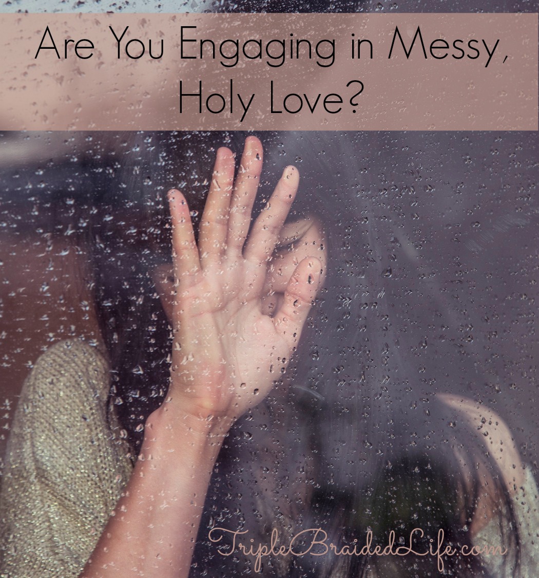 Are You Engaging in Messy, Holy Love