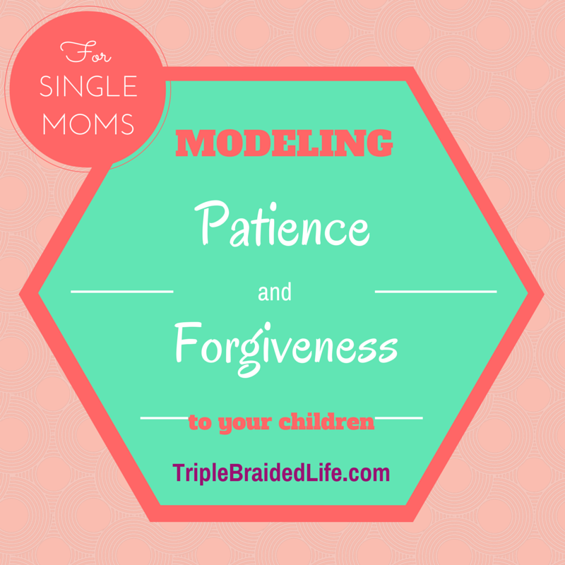 Single Moms Modeling Forgiveness and Patience to Your Children